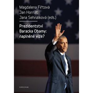 Prezidentství Baracka Obamy: naplněné vize? - Jan Hornát, Magdalena Fiřtová