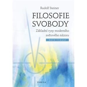 Filosofie svobody. Základní rysy moderního světového názoru - Rudolf Steiner