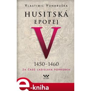 Husitská epopej V. - Za časů Ladislava Pohrobka. 1450 -1460 - Vlastimil Vondruška e-kniha