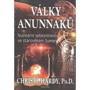 Války Anunnaků. Nukleární sebezničení ve starověkém sumeru - Chris H. Hardy