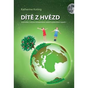 Dítě z hvězd. aneb kniha, z níž jsou mimozemšťané nadšeni a pozemšťané rozpačití - Katherine Koting