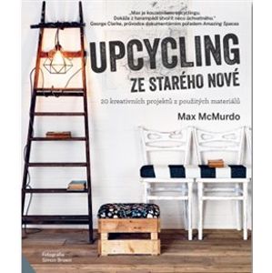 Upcycling - ze starého nové. 20 kreativních projektů z použitých materiálů - Max McMurdo