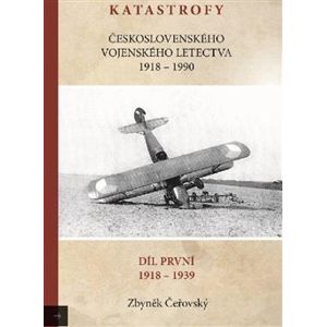 Katastrofy československého vojenského letectva 1918-1939. 1. díl 1918 - 1939 - Zbyněk Čeřovský