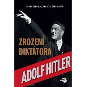 Zrození diktátora. Adolf Hitler - Luciano Garibaldi, Simonetta Garibaldiová