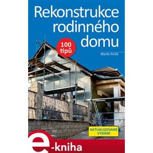 Rekonstrukce rodinného domu. 100 tipů - Martin Perlík e-kniha