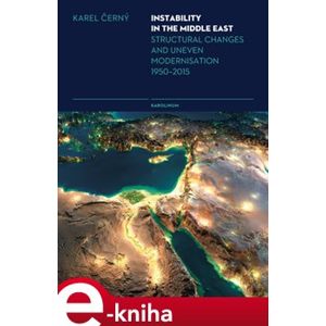 Instability in the Middle East. Structural Changes and Uneven Modernisation 1950–2015 - Karel Černý e-kniha