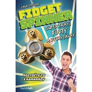 Fidget Spinner - Super triky, finty a vychytávky - Cara Stevens