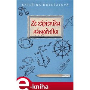 Ze zápisníku námořníka - Kateřina Doležalová e-kniha
