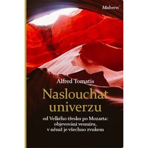 Naslouchat univerzu. od Velkého třesku po Mozarta: objevování vesmíru, v němž je všechno zvukem - Alfred A. Tomatis