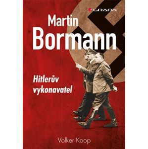 Martin Bormann. Hitlerův vykonavatel - Volker Koop