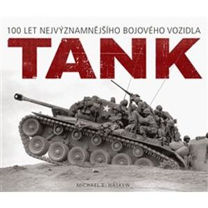 Tank. 100 let nejvýznamnějšího bojového vozidla - Michael E. Haskew