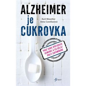 Alzheimer je cukrovka. proč cukr způsobuje demenci a co dělat proti zapomínání - Kurt Mosetter, Anna Caveliusová