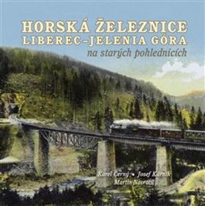 Horská železnice Liberec – Jelenia Góra na starých pohlednicích - Josef Kárník, Karel Černý, Martin Navrátil