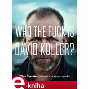 Who The Fuck Is David Koller?. rozhovor s rockovou legendou - Milan Ohnisko e-kniha
