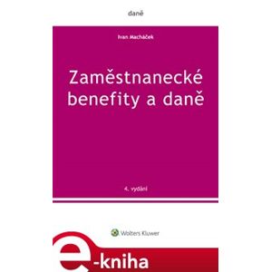 Zaměstnanecké benefity a daně. 4. vydání - Ivan Macháček e-kniha