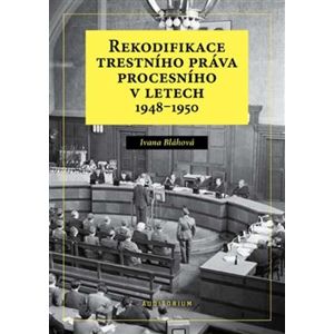 Rekodifikace trestního práva procesního v letech 1948–1950 - Ivana Bláhová