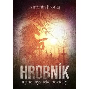 Hrobník a jiné mystické povídky - Zdeněk Antonín Jirotka