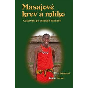 Masajové krev a mlíko. Cestování po exotické Tanzanii - Tomáš Nosek, Věra Nosková