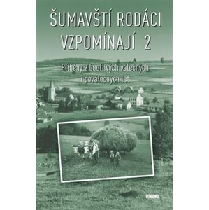 Šumavští rodáci vzpomínají 2. Příběhy z bouřlivých válečných i poválečných let - kol.