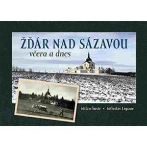 Žďár nad Sázavou včera a dnes - Milan Šustr, Miloslav Lopaur