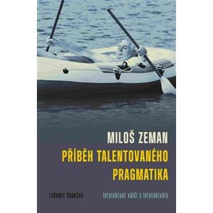 Miloš Zeman - příběh talentovaného pragmatika. Intelektuál válčí s intelektuály - Lubomír Kopeček