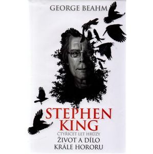 Stephen King - Čtyřicet let hrůzy. Život a dílo krále hororu - George Beahm