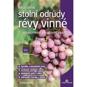 Pěstujeme stolní odrůdy révy vinné. 2., aktualizované a rozšířené vydání - Pavel Pavloušek