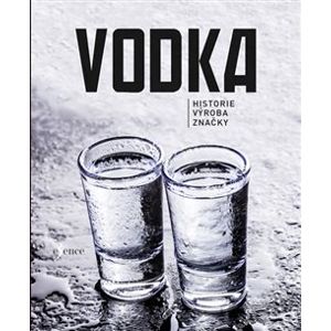 Vodka. Historie - Výroba - Značky - kolektiv