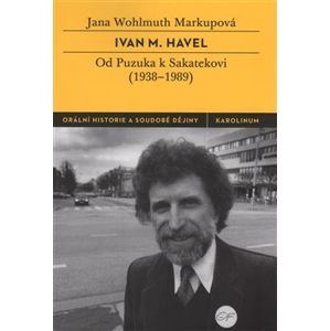 Ivan M. Havel. Od Puzuka k Sakatekovi (1938 - 1989) - Jana Wohlmuth Markupová