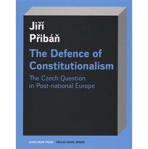 The Defence of Constitutionalism. The Czech Question in Post-national Europe - Jiří Přibáň