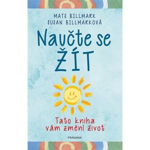 Naučte se žít - Tato kniha vám změní život - Mats Billmark, Susan Billmarková