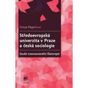 Středoevropská univerzita v Praze a česká sociologie. Studie transnacionální filantropie - Tereza Pospíšilová