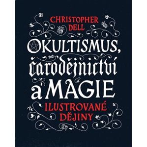 Okultismus, čarodějnictví a magie. Ilustrované dějiny - Christopher Dell