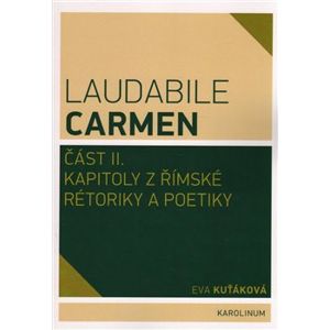 Laudabile Carmen část II.. Kapitoly z římské rétoriky a poetiky - Eva Kuťáková
