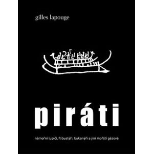 Piráti. námořní lupiči, flibustýři, bukanýři a jiní mořští gézové - Gilles Lapouge