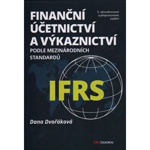Finanční účetnictví a výkaznictví podle mezinárodních standardů IFRS /5. vyd/. 5. aktualizované a přepracované vydání - Dana Dvořáková
