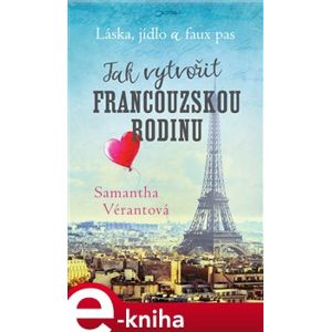 Láska, jídlo a faux pas: Jak vytvořit francouzskou rodinu - Samantha Vérantová e-kniha
