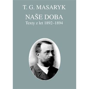 Naše doba - texty z let 1892-1894. Spisy TGM sv. 22 - Tomáš Garrigue Masaryk