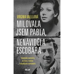 Milovala jsem Pabla, nenáviděla Escobara. Vzpomínky novinářky na život s králem kolumbijské narkomafie - Virginia Vallejová