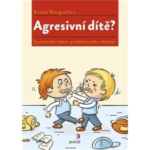 Agresivní dítě?. Systemické řešení problémového chování - Anton Hergenhan