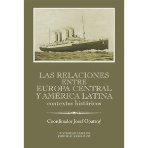Las relaciones entre Europa Central y América Latina. Contextos históricos - Josef Opatrný