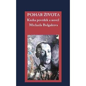 Pohár života. Kniha povídek a novel Michaila Bulgakova - Michail Bulgakov