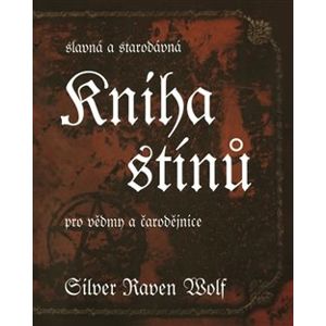 Kniha stínů. Slavná a starodávná Kniha stínů pro vědmy a čarodějnice - Silver Raven Wolf