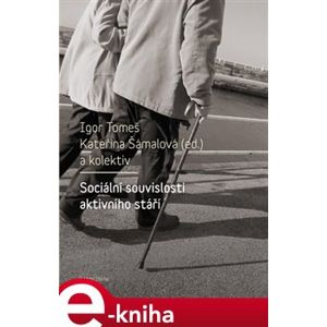Sociální souvislosti aktivního stáří - Igor Tomeš, Kateřina Šámalová e-kniha