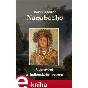 Nanabozho. Vyprávění z indiánského severu - Boris Taufer e-kniha