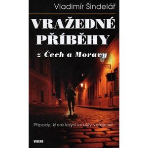 Vražedné příběhy z Čech a Moravy - Vladimír Šindelář