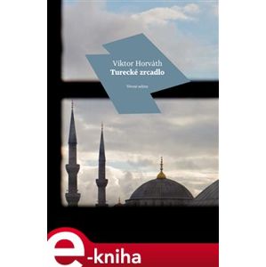 Turecké zrcadlo - Viktor Horváth e-kniha