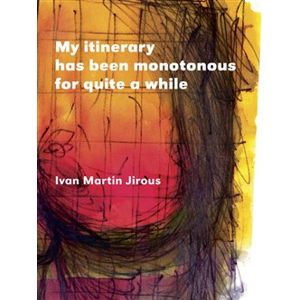 My itinerary has been monotonous for quite a while - Ivan Martin Jirous