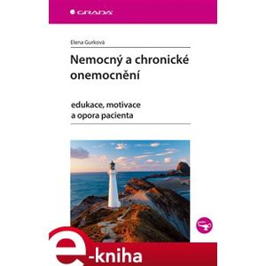 Nemocný a chronické onemocnění. edukace, motivace a opora pacienta - Elena Gurková e-kniha