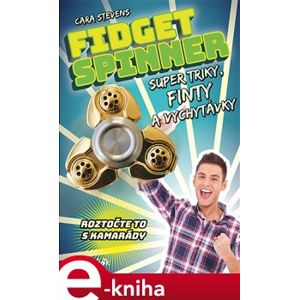 Fidget Spinner - Super triky, finty a vychytávky - Cara Stevens e-kniha